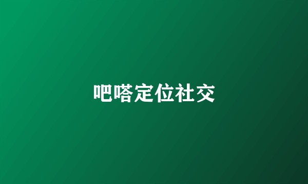 吧嗒定位社交