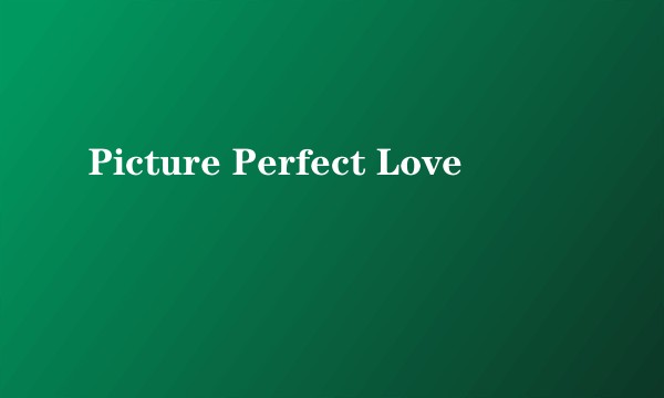 Picture Perfect Love