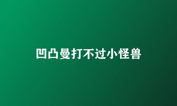 凹凸曼打不过小怪兽