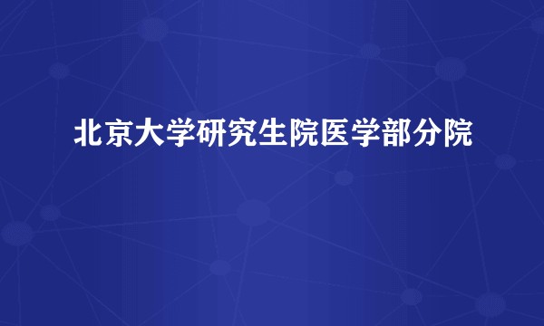 北京大学研究生院医学部分院