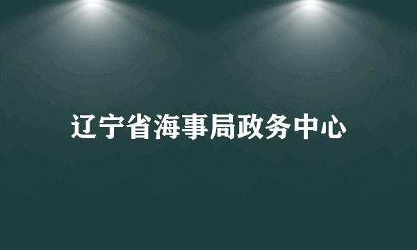 辽宁省海事局政务中心
