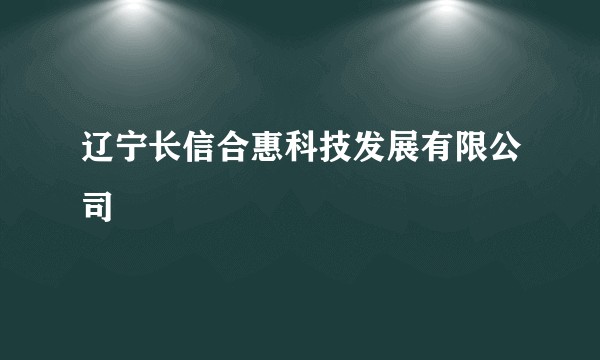 辽宁长信合惠科技发展有限公司