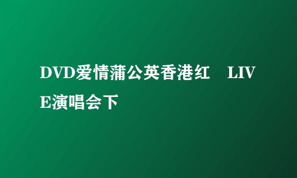DVD爱情蒲公英香港红磡LIVE演唱会下
