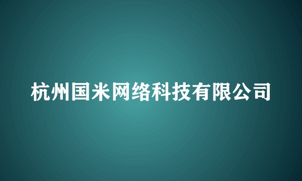 杭州国米网络科技有限公司