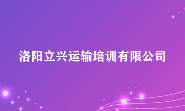 洛阳立兴运输培训有限公司