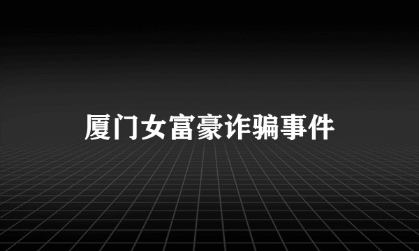 厦门女富豪诈骗事件