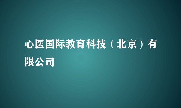 心医国际教育科技（北京）有限公司