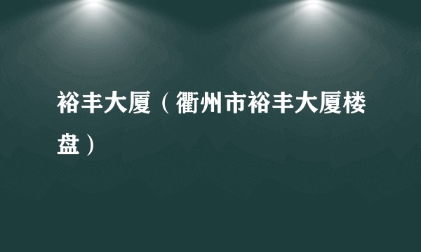 裕丰大厦（衢州市裕丰大厦楼盘）