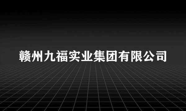 赣州九福实业集团有限公司