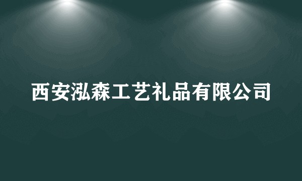 西安泓森工艺礼品有限公司