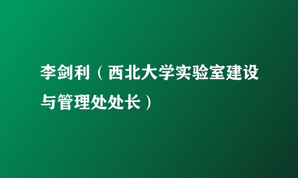 李剑利（西北大学实验室建设与管理处处长）