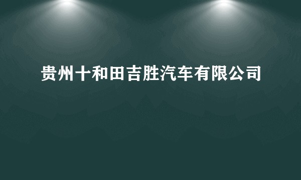 贵州十和田吉胜汽车有限公司