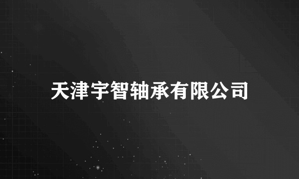 天津宇智轴承有限公司