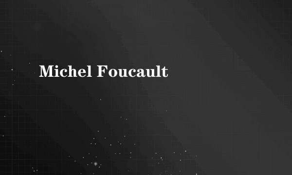 Michel Foucault