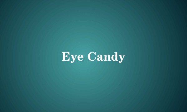 Eye Candy