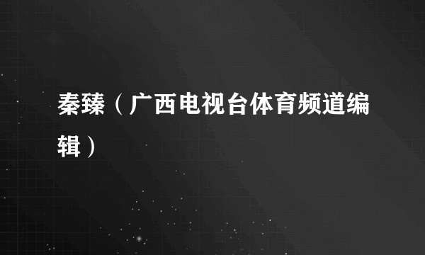 秦臻（广西电视台体育频道编辑）