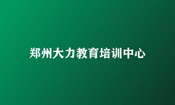 郑州大力教育培训中心