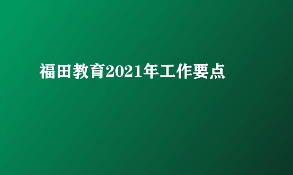 福田教育2021年工作要点