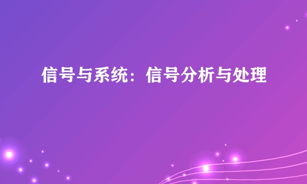 信号与系统：信号分析与处理