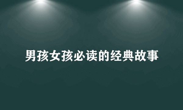 男孩女孩必读的经典故事