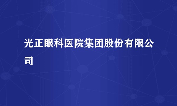 光正眼科医院集团股份有限公司