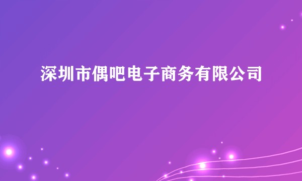 深圳市偶吧电子商务有限公司