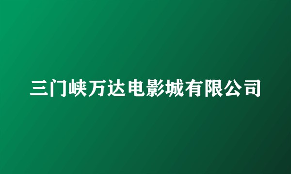 三门峡万达电影城有限公司