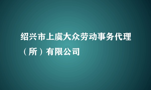 绍兴市上虞大众劳动事务代理（所）有限公司