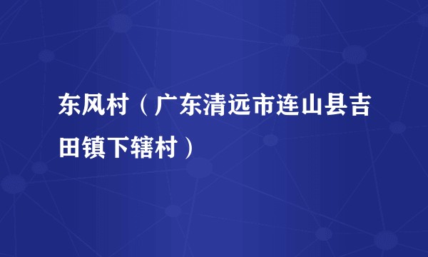 东风村（广东清远市连山县吉田镇下辖村）