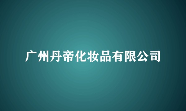 广州丹帝化妆品有限公司