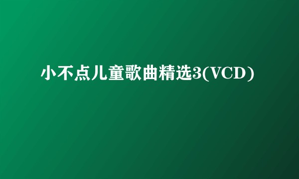 小不点儿童歌曲精选3(VCD)