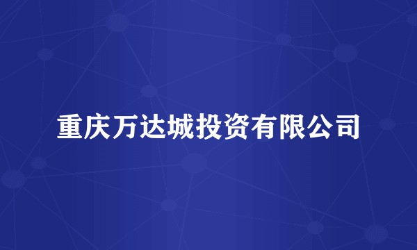 重庆万达城投资有限公司