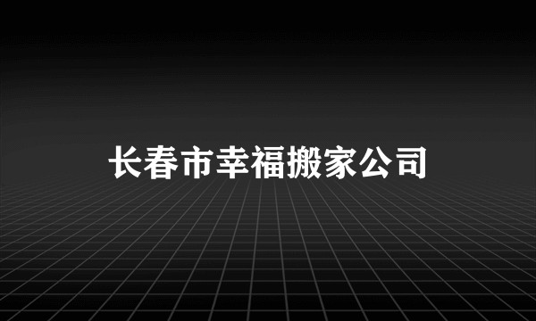 长春市幸福搬家公司