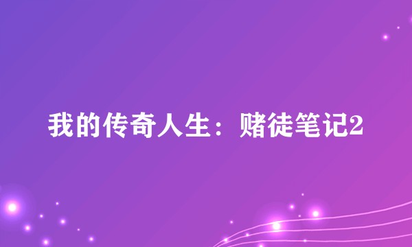 我的传奇人生：赌徒笔记2