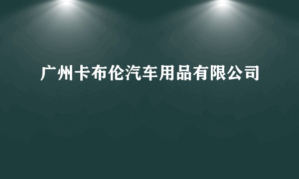 广州卡布伦汽车用品有限公司