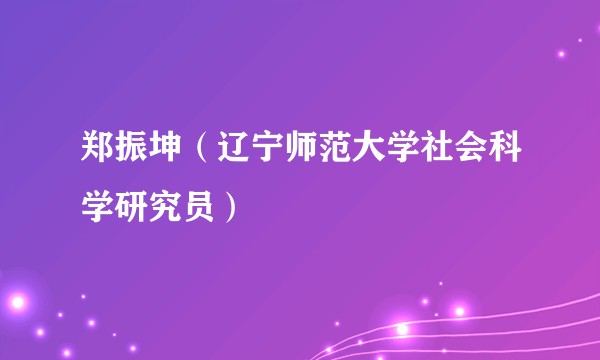郑振坤（辽宁师范大学社会科学研究员）