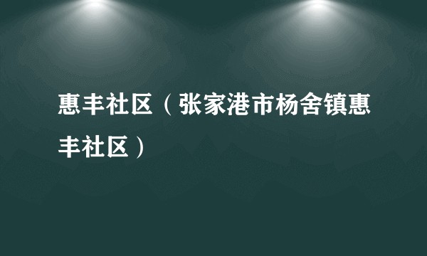 惠丰社区（张家港市杨舍镇惠丰社区）