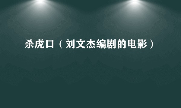 杀虎口(刘文杰编剧的电影)
