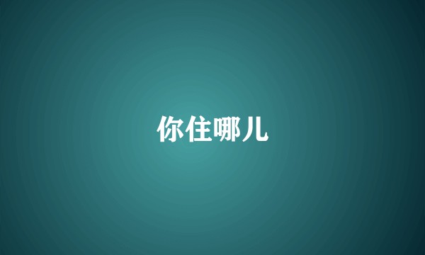 你住哪儿