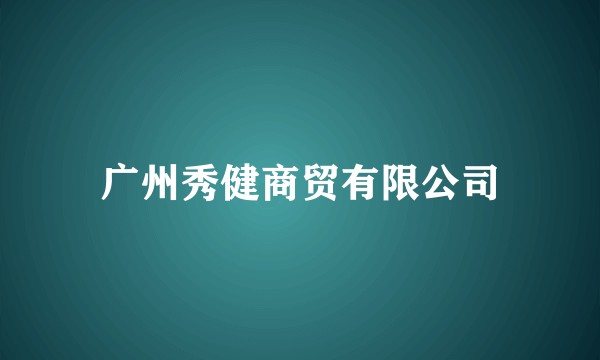 广州秀健商贸有限公司