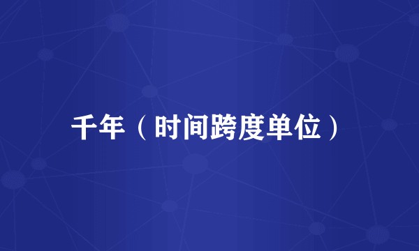 千年（时间跨度单位）