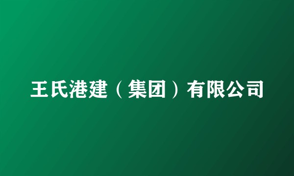 王氏港建（集团）有限公司