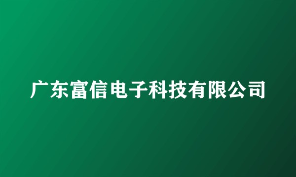广东富信电子科技有限公司