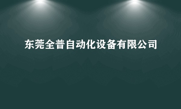 东莞全普自动化设备有限公司