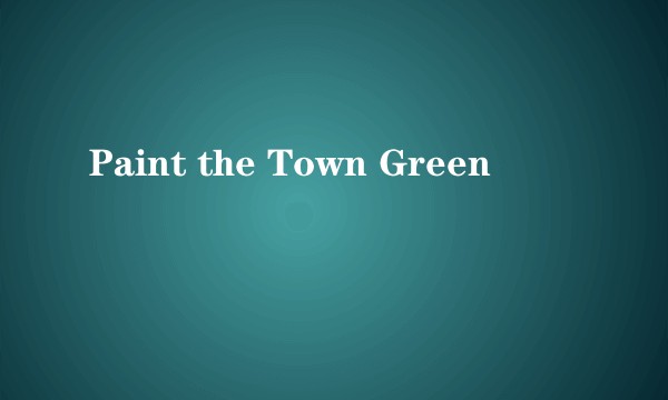 Paint the Town Green