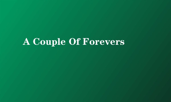 A Couple Of Forevers