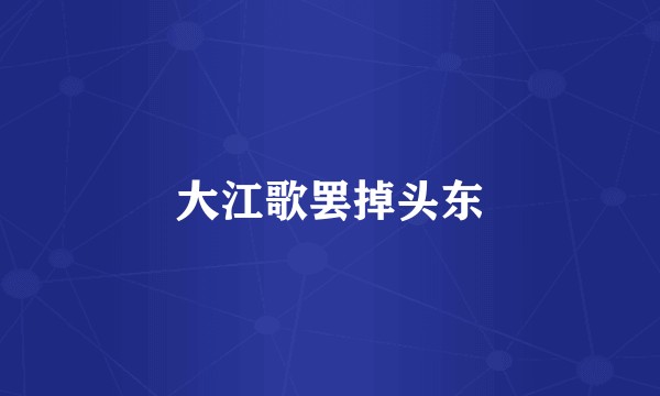 大江歌罢掉头东