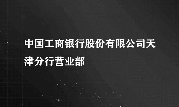 中国工商银行股份有限公司天津分行营业部