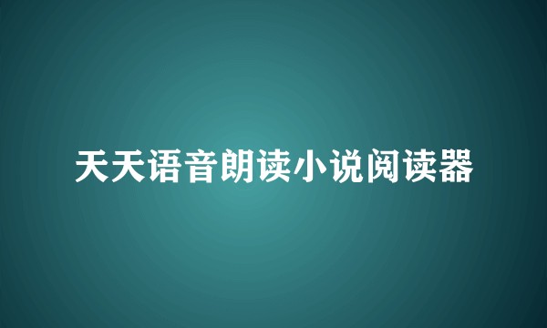 天天语音朗读小说阅读器