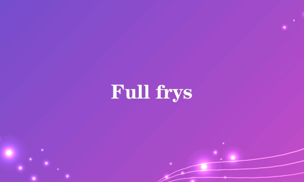 Full frys